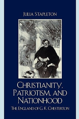 Christianity, Patriotism, and Nationhood: The England of G.K. Chesterton by Stapleton, Julia