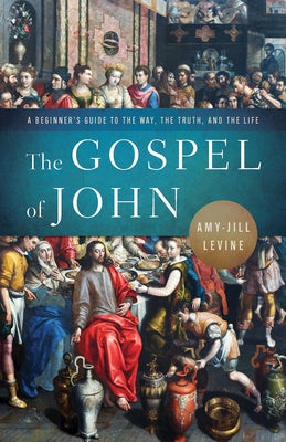 The Gospel of John: A Beginner's Guide to the Way, the Truth, and the Life by Levine, Amy-Jill