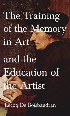 Training of the Memory in Art and the Education of the Artist by Boisbaudran, Horace Lecoq De