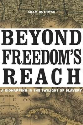 Beyond Freedom's Reach: A Kidnapping in the Twilight of Slavery by Rothman, Adam