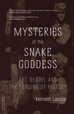 Mysteries of the Snake Goddess: Art, Desire, and the Forging of History by Lapatin, Kenneth