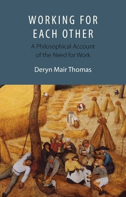 Working for Each Other: A Philosophical Account of the Need for Work by Thomas, Deryn Mair