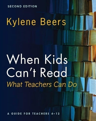 When Kids Can't Read--What Teachers Can Do, Second Edition: A Guide for Teachers 4-12 by Beers, Kylene