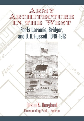 Army Architecture in the West: Forts Laramie, Bridger, and D.A. Russell, 1849-1912 by Hoagland, Alison K.