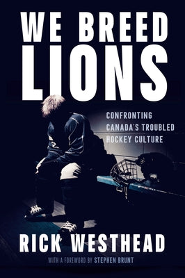 We Breed Lions: Confronting Canada's Troubled Hockey Culture by Westhead, Rick