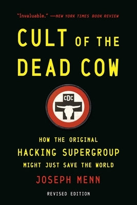 Cult of the Dead Cow: How the Original Hacking Supergroup Might Just Save the World by Menn, Joseph