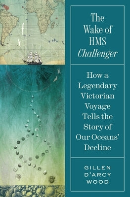 The Wake of HMS Challenger: How a Legendary Victorian Voyage Tells the Story of Our Oceans' Decline by Wood
