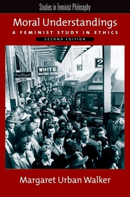 Moral Understandings: A Feminist Study in Ethics by Walker, Margaret Urban