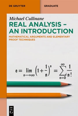 Real Analysis - An Introduction: Mathematical Arguments and Elementary Proof Techniques by Cullinane, Michael