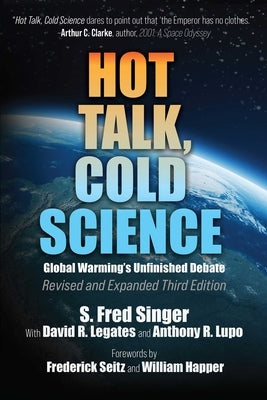 Hot Talk, Cold Science: Global Warming's Unfinished Debate by Singer, S. Fred