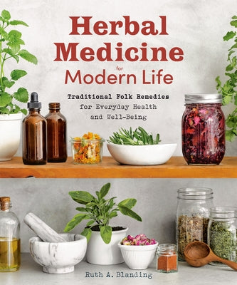 Herbal Medicine for Modern Life: Traditional Folk Remedies for Everyday Health and Well-Being by Blanding, Ruth