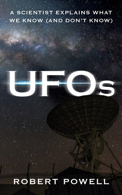 UFOs: A Scientist Explains What We Know (and Don't Know) by Powell, Robert