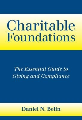 Charitable Foundations: The Essential Guide to Giving and Compliance by Belin, Daniel N.