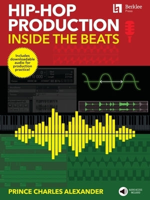 Hip-Hop Production: Inside the Beats by Prince Charles Alexander - Includes Downloadable Audio for Production Practice! by Alexander, Prince Charles