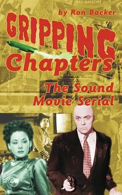 Gripping Chapters: The Sound Movie Serial (hardback) by Backer, Ron