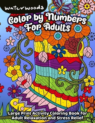 Color by Numbers for Adults: Large Print Activity Coloring Book for Adult Relaxation and Stress Relief by Waterwoods Media