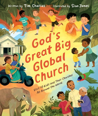 God's Great Big Global Church: Visit 10 Kids and Their Churches All Around the World by Challies, Tim