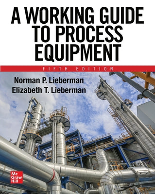 A Working Guide to Process Equipment, Fifth Edition by Lieberman, Norman P.