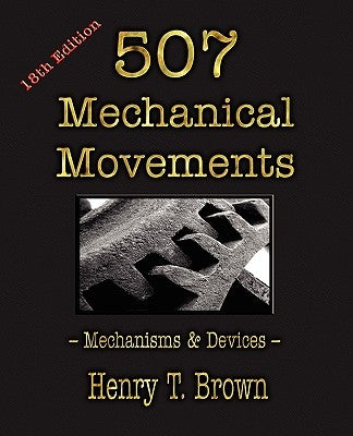 507 Mechanical Movements: Mechanisms and Devices by Brown, Henry T.