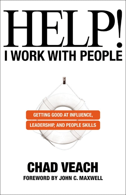 Help! I Work with People: Getting Good at Influence, Leadership, and People Skills by Veach, Chad