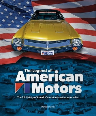 The Legend of American Motors: The Full History of America's Most Innovative Automaker by Cranswick, Marc