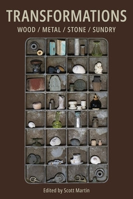 Transformations: Wood/metal/stone/sundry by Martin, Scott