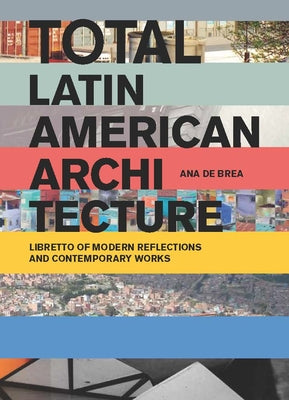 Total Latin American Architecture: Libretto of Modern Reflections & Contemporary Works by de Brea, Ana