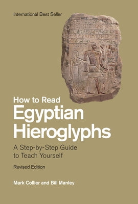 How to Read Egyptian Hieroglyphs: A Step-By-Step Guide to Teach Yourself by Collier, Mark