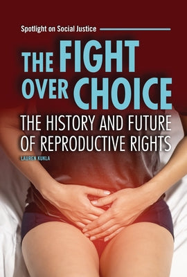 The Fight Over Choice: The History and Future of Reproductive Rights by Kukla, Lauren
