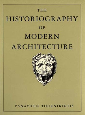 The Historiography of Modern Architecture by Tournikiotis, Panayotis