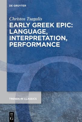 Early Greek Epic: Language, Interpretation, Performance by Tsagalis, Christos