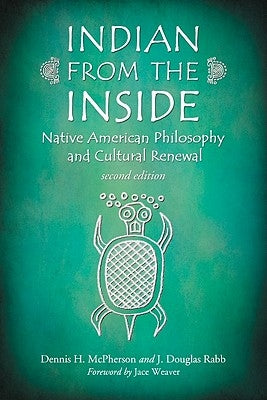 Indian from the Inside: Native American Philosophy and Cultural Renewal, 2d ed. by McPherson, Dennis H.