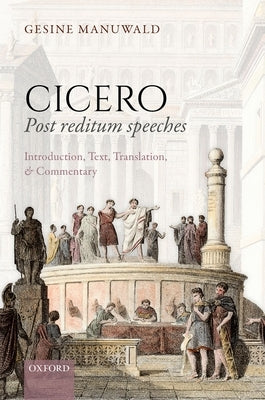 Cicero, Post Reditum Speeches: Introduction, Text, Translation, and Commentary by Manuwald, Gesine