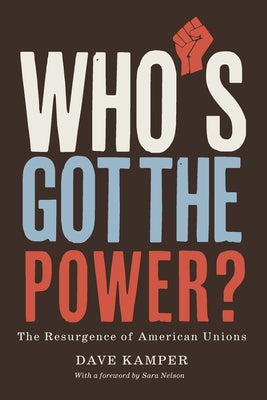Who's Got the Power: The Resurgence of American Unions by Kamper, Dave