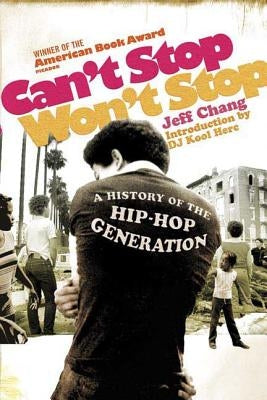 Can't Stop Won't Stop: A History of the Hip-Hop Generation by Chang, Jeff