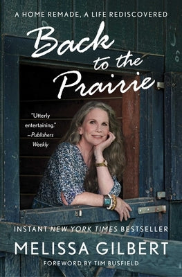 Back to the Prairie: A Home Remade, a Life Rediscovered by Gilbert, Melissa