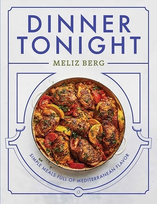 Dinner Tonight: Simple Meals Full of Mediterranean Flavor by Berg, Meliz