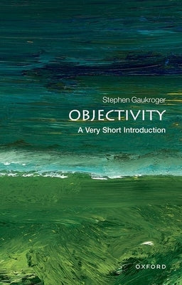 Objectivity: A Very Short Introduction by Gaukroger, Stephen