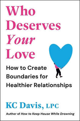Who Deserves Your Love: How to Create Boundaries for Healthier Relationships by Davis, Kc