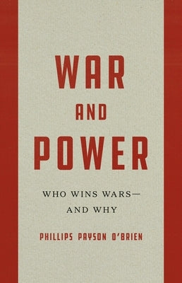 War and Power: Who Wins Wars--And Why by O'Brien, Phillips Payson