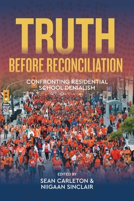 Truth Before Reconciliation: Confronting Residential School Denialism by Carleton, Sean