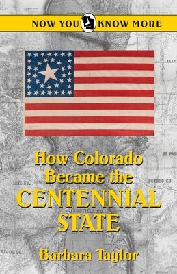 How Colorado Became the Centennial State by Taylor, Barbara