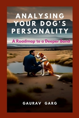 Analysing Your Dog's Personality: A Roadmap to a Deeper Bond by Garg, Gaurav