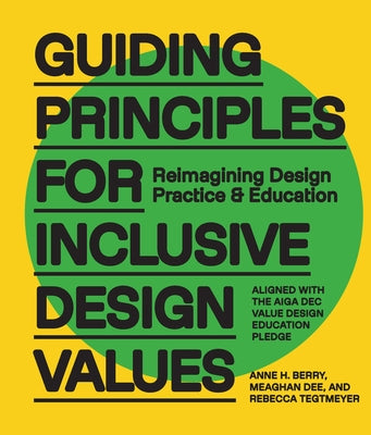 Guiding Principles for Inclusive Design Values: Reimagining Design Practice and Education - Aligned with the Aiga Dec Value Design Education Pledge by Berry, Anne H.