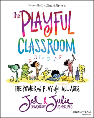 The Playful Classroom: The Power of Play for All Ages by Dearybury, Jed