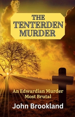 The Tenterden Murder, An Edwardian Murder Most Brutal by Brookland, John