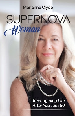 Supernova Woman: Reimagining Life After You Turn 50 by Clyde, Marianne