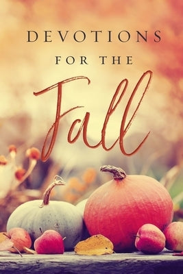 Devotions for the Fall: Celebrate the Harvest Season with Gratitude and Joy (a 40-Day Devotional) by Thomas Nelson