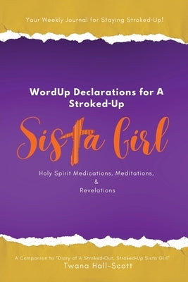 WordUp Declarations for A Stroked-Up Sista Girl: Your Weekly Journal for Staying Stroked-Up! Holy Spirit Medications, Meditations, Revelations by Hall-Scott, Twana