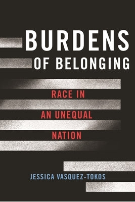 Burdens of Belonging: Race in an Unequal Nation by Vasquez-Tokos, Jessica